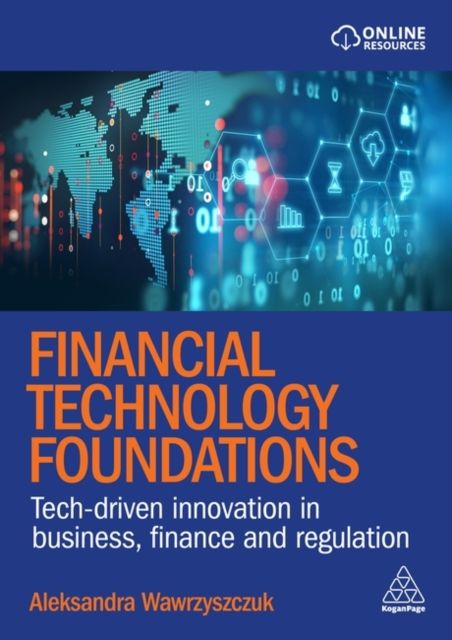 Financial Technology Foundations : Tech-Driven Innovation in Business, Finance and Regulation