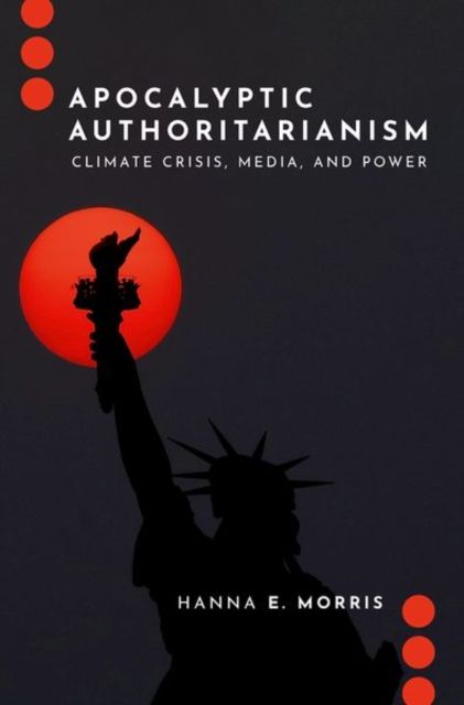Apocalyptic Authoritarianism : Climate Crisis, Media, and Power