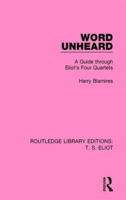 Word Unheard : A Guide Through Eliot's Four Quartets