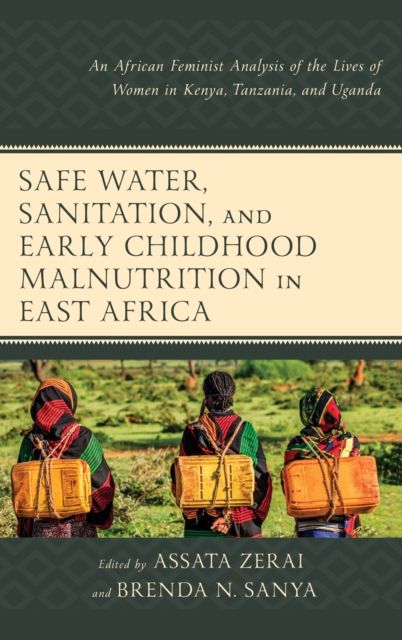 Safe Water, Sanitation, and Early Childhood Malnutrition in East Africa : An African Feminist Analysis of the Lives of Women in Kenya, Tanzania, and Uganda