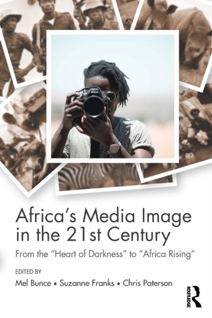 Africa's Media Image in the 21st Century : From the "Heart of Darkness" to "Africa Rising"
