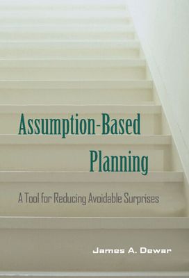 Assumption-Based Planning : A Tool for Reducing Avoidable Surprises