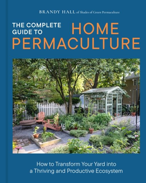 Forsidebilde av The Complete Guide to Home Permaculture : How to Transform Your Yard into a Thriving and Productive Ecosystem