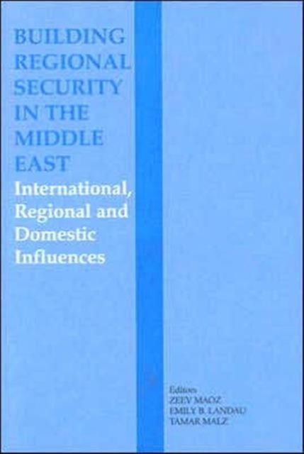 Building Regional Security in the Middle East : Domestic, Regional and International Influences