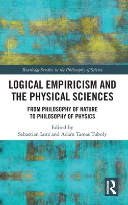 Logical Empiricism and the Physical Sciences : From Philosophy of Nature to Philosophy of Physics