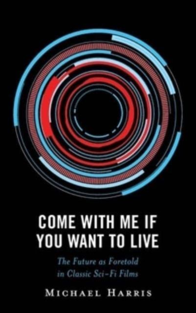 Come With Me If You Want to Live : The Future as Foretold in Classic Sci-Fi Films