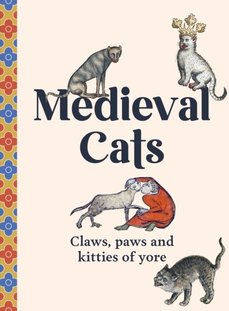 Medieval Cats : Claws, Paws and Kitties of Yore