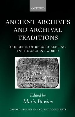 Ancient Archives and Archival Traditions : Concepts of Record-Keeping in the Ancient World