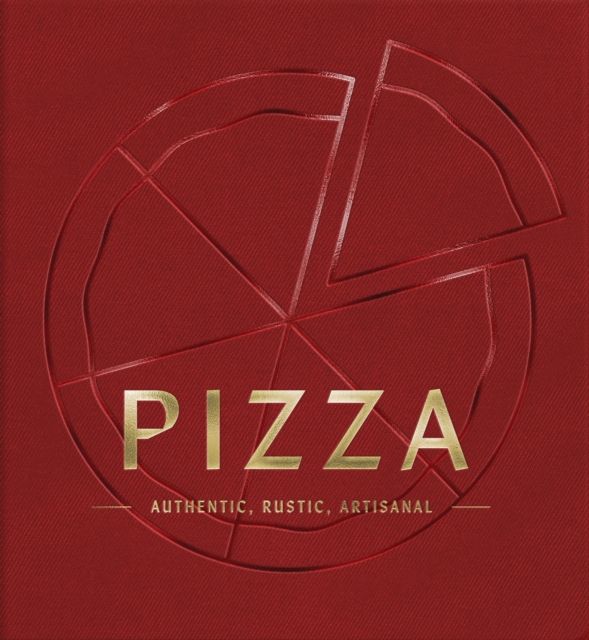 PIZZA : Authentic, Rustic, Artisanal