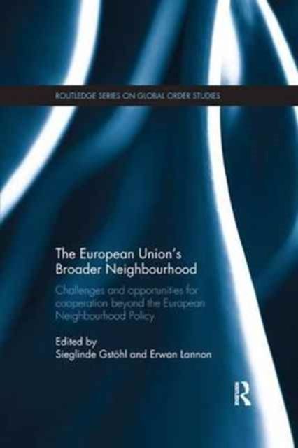 The European Union's Broader Neighbourhood : Challenges and opportunities for cooperation beyond the European Neighbourhood Policy