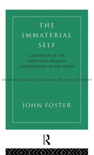 The Immaterial Self : A Defence of the Cartesian Dualist Conception of the Mind