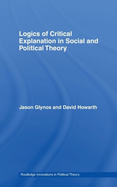Logics of Critical Explanation in Social and Political Theory