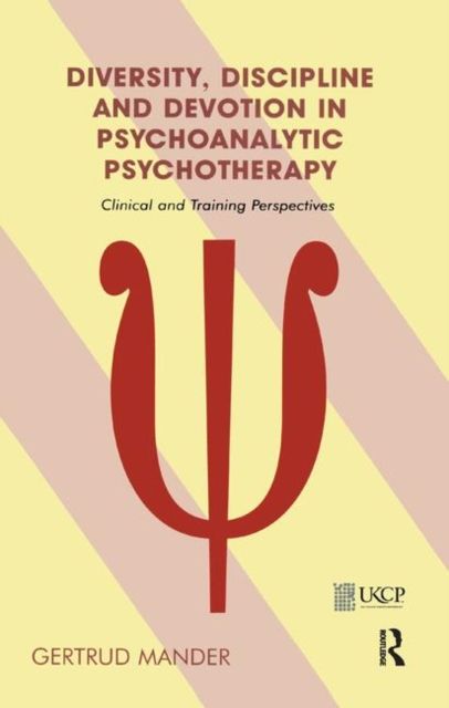 Diversity, Discipline and Devotion in Psychoanalytic Psychotherapy : Clinical and Training Perspectives