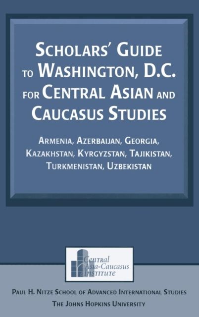 Scholars' Guide to Washington, D.C. for Central Asian and Caucasus Studies : Armenia, Azerbaijan, Georgia, Kazakhstan, Kyrgyzstan, Tajikistan, Turkmenistan, Uzbekistan