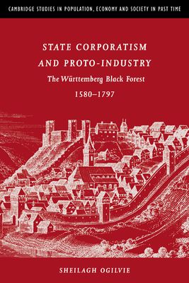 State Corporatism and Proto-Industry : The Wurttemberg Black Forest, 1580–1797
