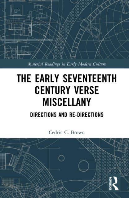 The Early Seventeenth Century Verse Miscellany : Directions and Re-Directions