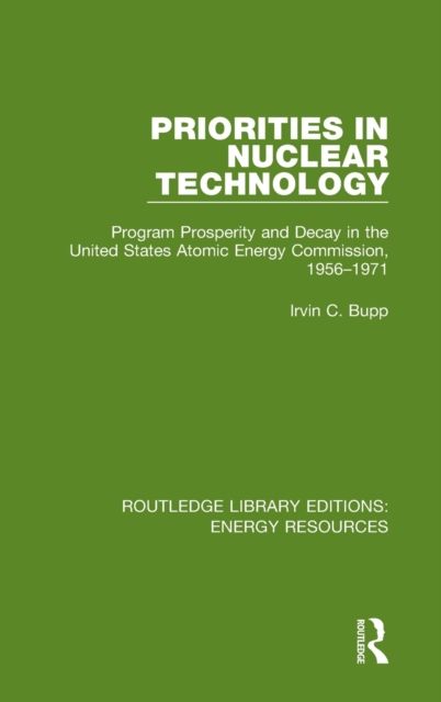 Priorities in Nuclear Technology : Program Prosperity and Decay in the United States Atomic Energy Commission, 1956-1971