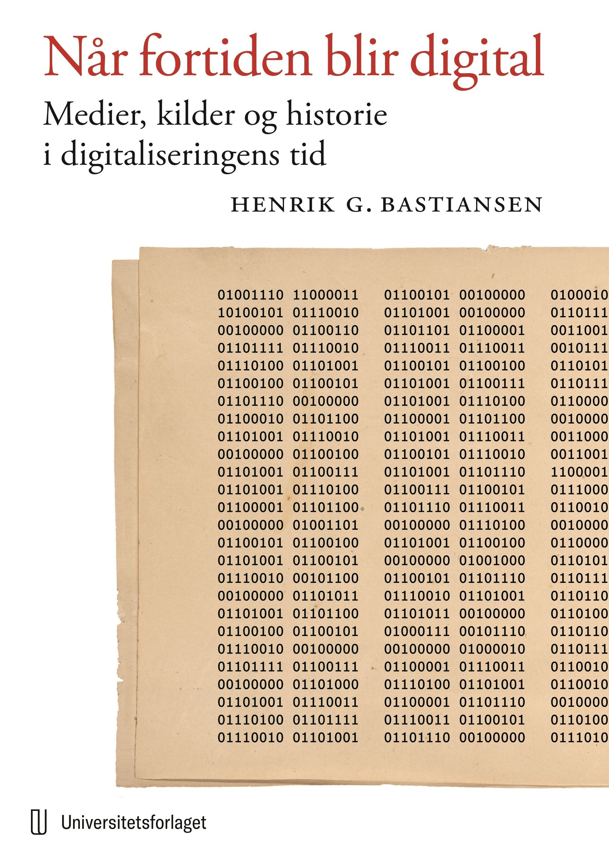 Når fortiden blir digital : medier, kilder og historie i digitaliseringens tid