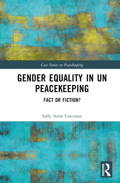 Gender Equality in UN Peacekeeping : Fact or Fiction?