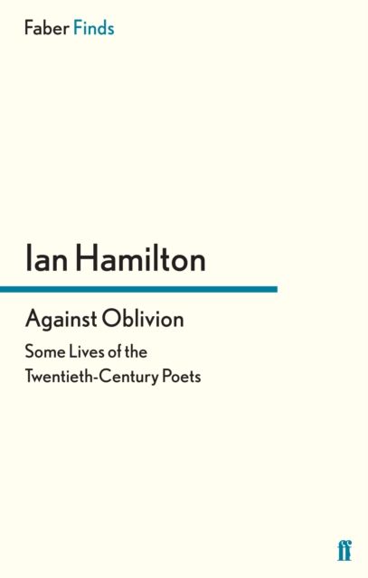 Against Oblivion : Some Lives of the Twentieth-Century Poets