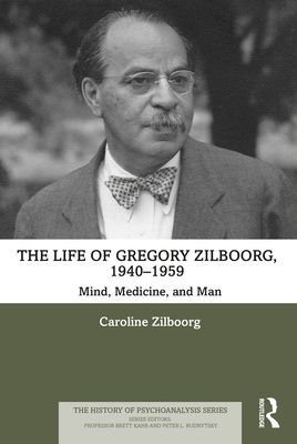The Life of Gregory Zilboorg, 1940–1959 : Mind, Medicine, and Man