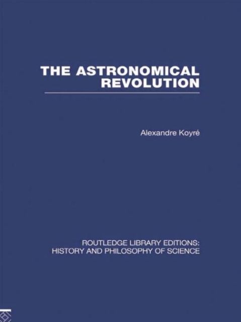 The Astronomical Revolution : Copernicus - Kepler - Borelli