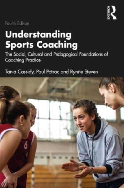 Understanding Sports Coaching : The Pedagogical, Social and Cultural Foundations of Coaching Practice