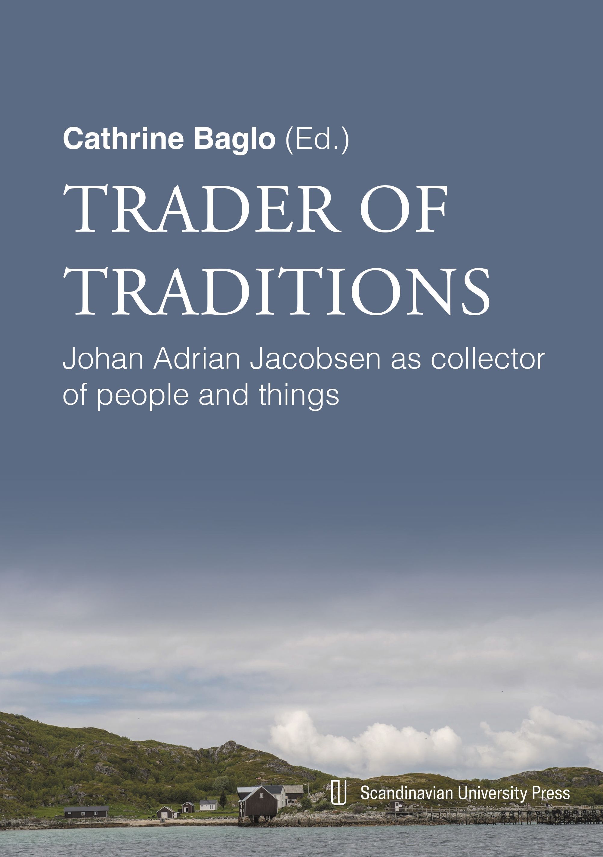 Trader of traditions : Johan Adrian Jacobsen as collector of people and things