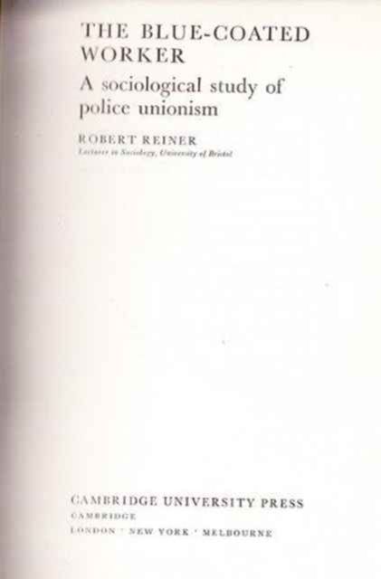 The Blue-Coated Worker : A Sociological Study of Police Unionism
