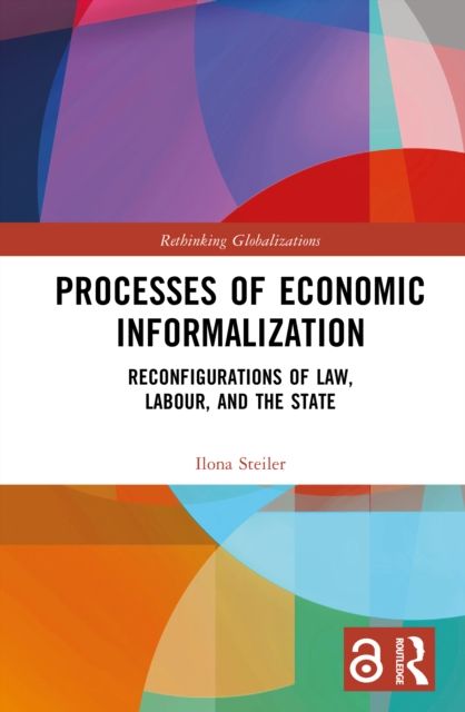 Processes of Economic Informalization : Reconfigurations of Law, Labour, and the State