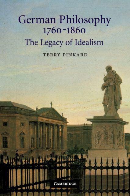 German Philosophy 1760–1860 : The Legacy of Idealism