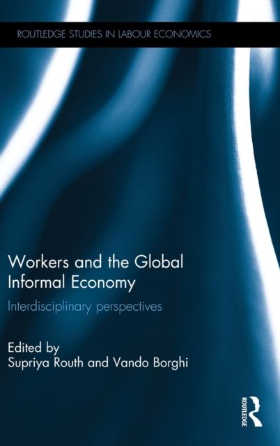 Workers and the Global Informal Economy : Interdisciplinary perspectives