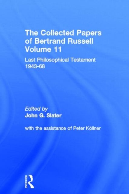 The Collected Papers of Bertrand Russell, Volume 11 : Last Philosophical Testament 1947-68
