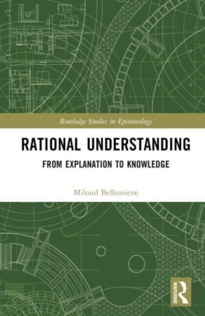 Rational Understanding : From Explanation to Knowledge