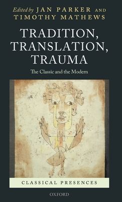 Tradition, Translation, Trauma : The Classic and the Modern