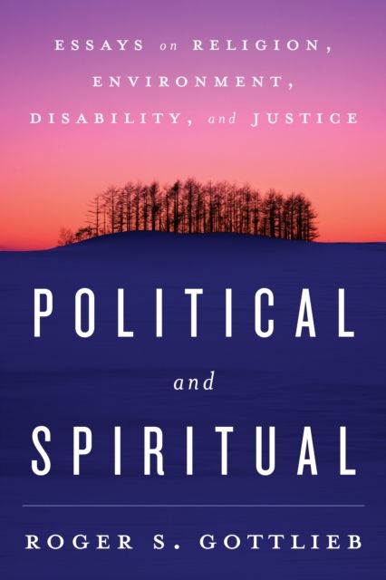 Political and Spiritual : Essays on Religion, Environment, Disability, and Justice