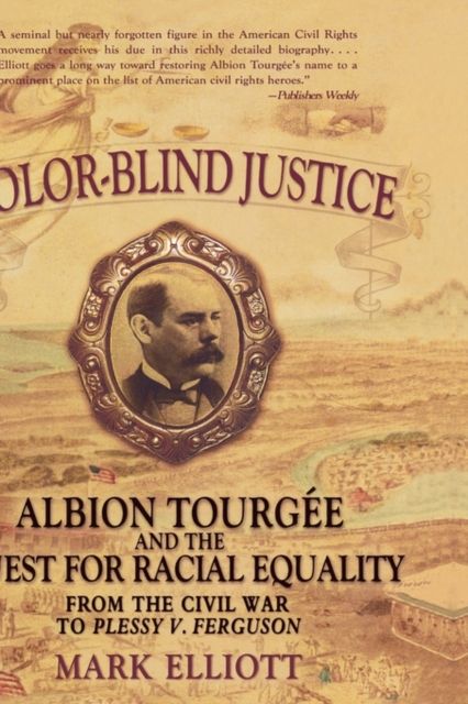Color-Blind Justice : Albion Tourgee and the Quest for Racial Equality from the Civil War to Plessy v. Ferguson
