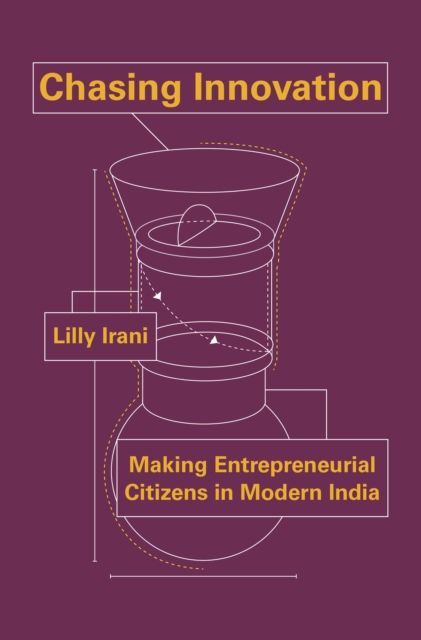 Chasing Innovation : Making Entrepreneurial Citizens in Modern India