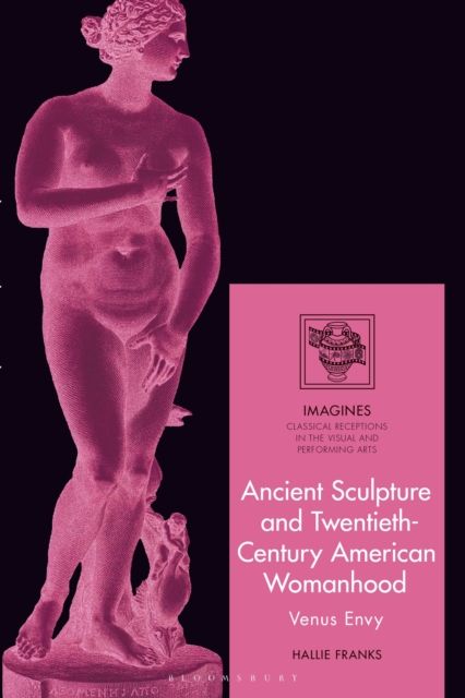 Ancient Sculpture and Twentieth-Century American Womanhood : Venus Envy