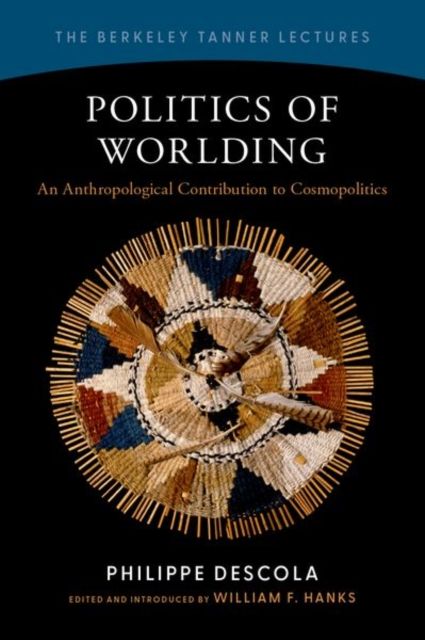 Politics of Worlding : An Anthropological Contribution to Cosmopolitics