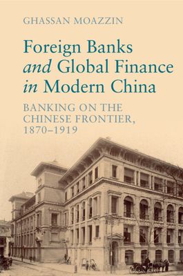Foreign Banks and Global Finance in Modern China : Banking on the Chinese Frontier, 1870-1919