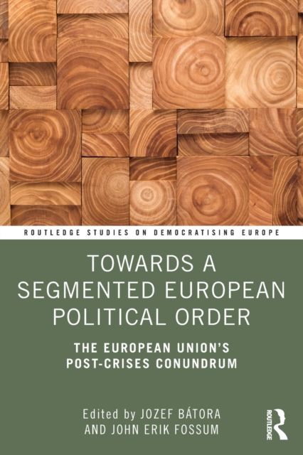 Towards a Segmented European Political Order : The European Union's Post-crises Conundrum