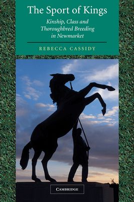 The Sport of Kings : Kinship, Class and Thoroughbred Breeding in Newmarket