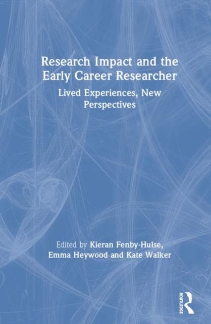 Research Impact and the Early Career Researcher : Lived Experiences, New Perspectives