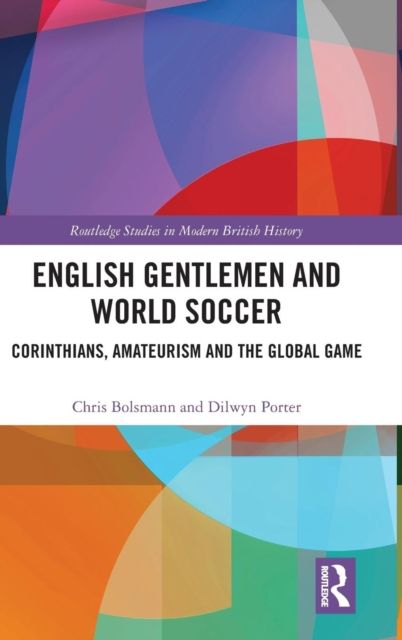 English Gentlemen and World Soccer : Corinthians, Amateurism and the Global Game