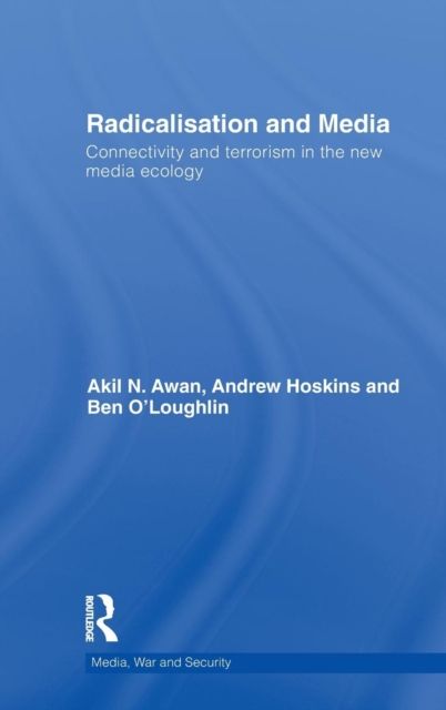 Radicalisation and Media : Connectivity and Terrorism in the New Media Ecology