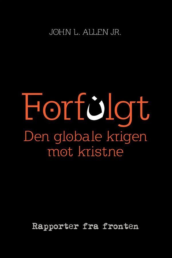 Forfulgt : den globale krigen mot kristne : rapporter fra fronten