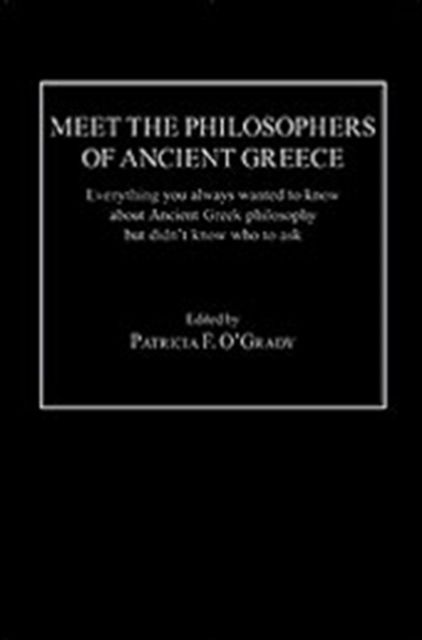 Meet the Philosophers of Ancient Greece : Everything You Always Wanted to Know About Ancient Greek Philosophy but didn't Know Who to Ask