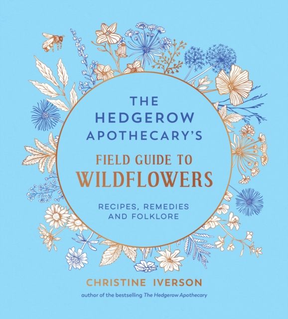 The Hedgerow Apothecary's Field Guide to Wildflowers : Recipes, Remedies and Folklore