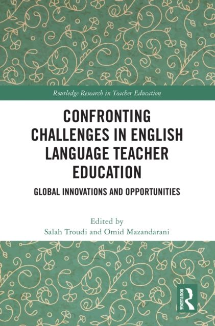 Confronting Challenges in English Language Teacher Education : Global Innovations and Opportunities